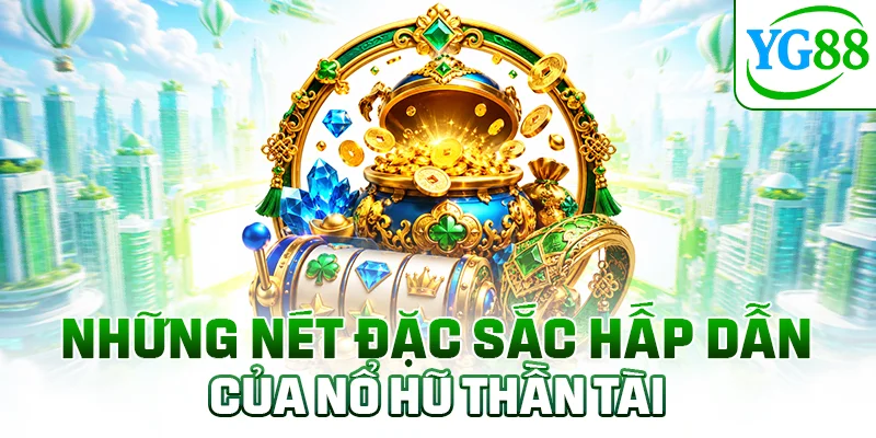Những nét đặc sắc hấp dẫn của Nổ Hũ Thần Tài