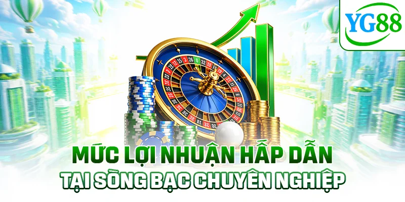 Mức lợi nhuận hấp dẫn tại sòng bạc chuyên nghiệp