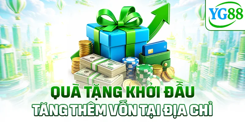 Quà tặng khởi đầu tăng thêm vốn tại địa chỉ