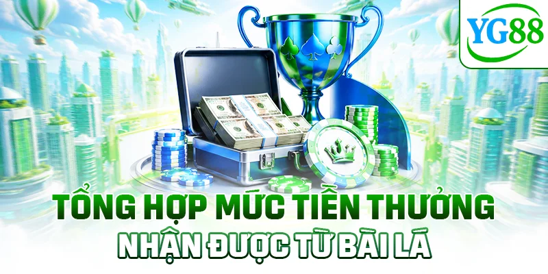 Tổng hợp mức tiền thưởng nhận được từ bài lá